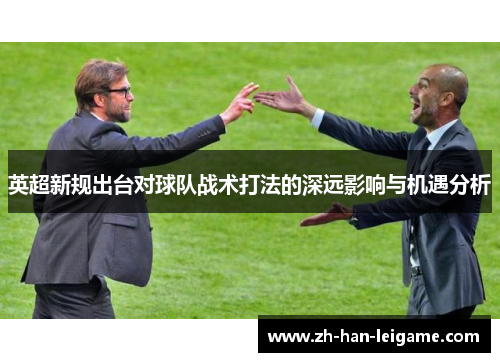 英超新规出台对球队战术打法的深远影响与机遇分析 英超新规出台对球队战术打法的深远影响与机遇分析