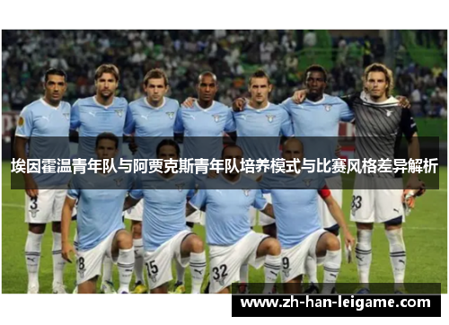 埃因霍温青年队与阿贾克斯青年队培养模式与比赛风格差异解析 埃因霍温青年队与阿贾克斯青年队培养模式与比赛风格差异解析
