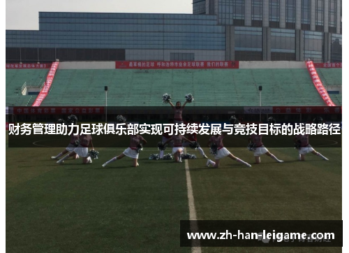 财务管理助力足球俱乐部实现可持续发展与竞技目标的战略路径