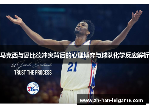 马克西与恩比德冲突背后的心理博弈与球队化学反应解析