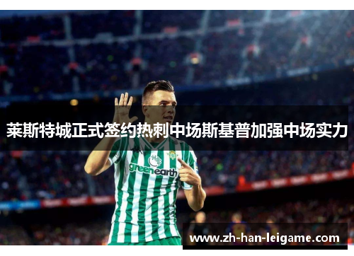 莱斯特城正式签约热刺中场斯基普加强中场实力