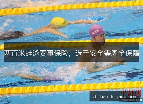 两百米蛙泳赛事保险,选手安全需周全保障 两百米蛙泳赛事保险,选手安全需周全保障