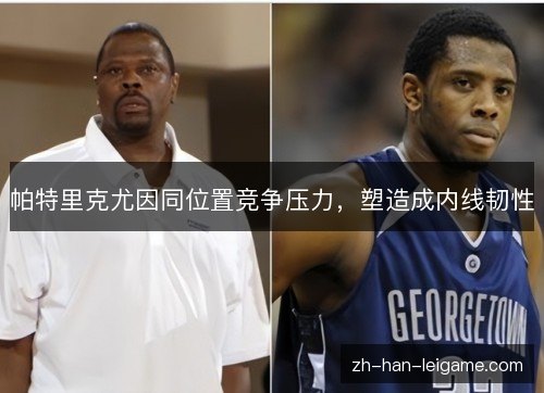 帕特里克尤因同位置竞争压力，塑造成内线韧性